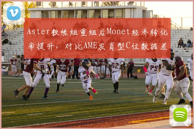 Aster教练组重组后Monet经济转化率提升，对比AME发育型C位数据差异